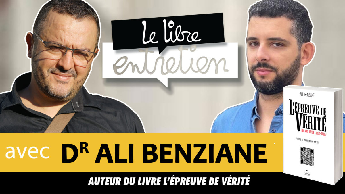 Le Libre Entretien #29 avec le Dr Ali Benziane “L’épreuve de vérité. Ce que nous révèle l’après Covid-19″￼￼￼